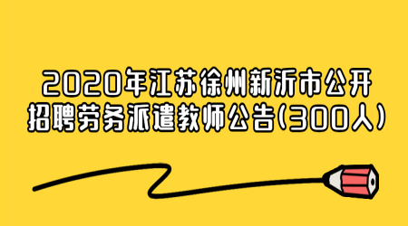 2020年江苏徐州新沂市公开招聘劳务派遣教师公告(300人)