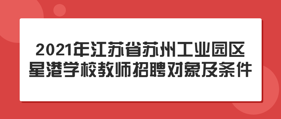 2021年江苏省苏州工业园区星港学校教师招聘对象及条件