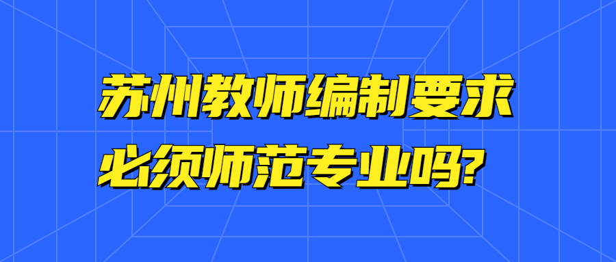 苏州教师编制要求必须师范专业吗?