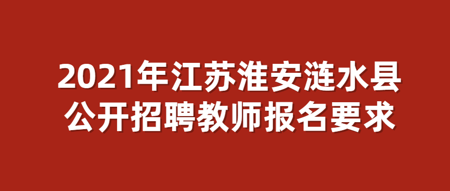 2021年江苏淮安涟水县公开招聘教师报名要求