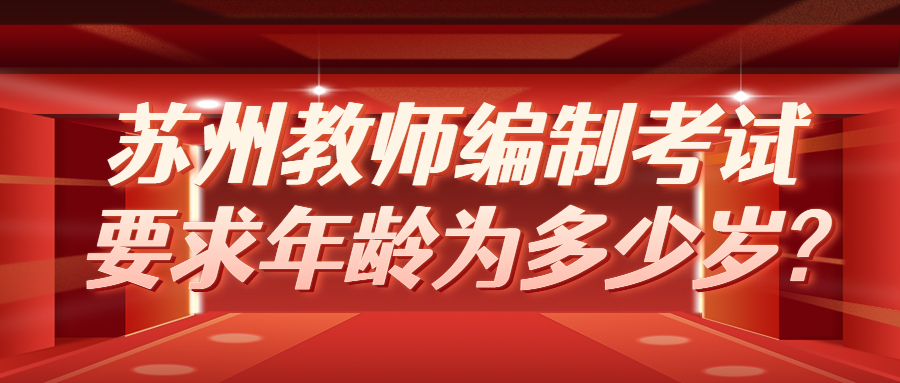 苏州教师编制考试要求年龄为多少岁?