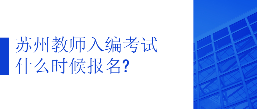 苏州教师入编考试什么时候报名?
