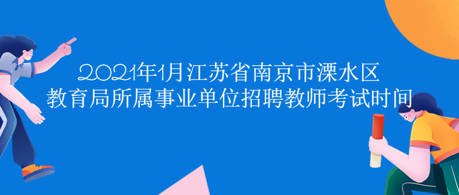 2021年1月江苏省南京市溧水区教育局所属事业单位招聘教师考试时间