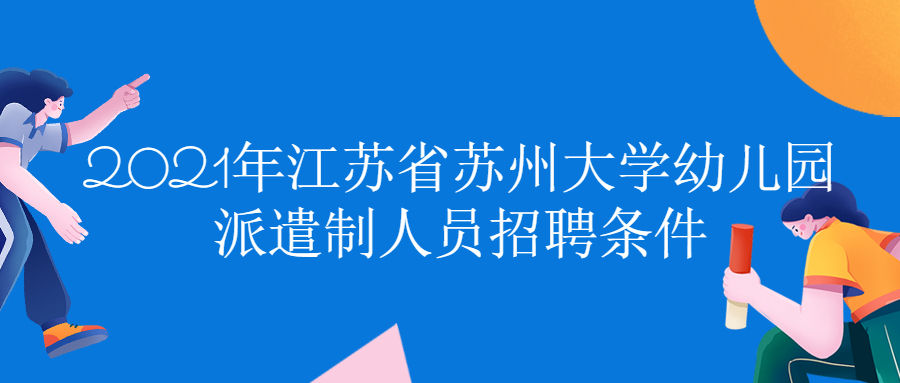 2021年江苏省苏州大学幼儿园派遣制人员招聘条件