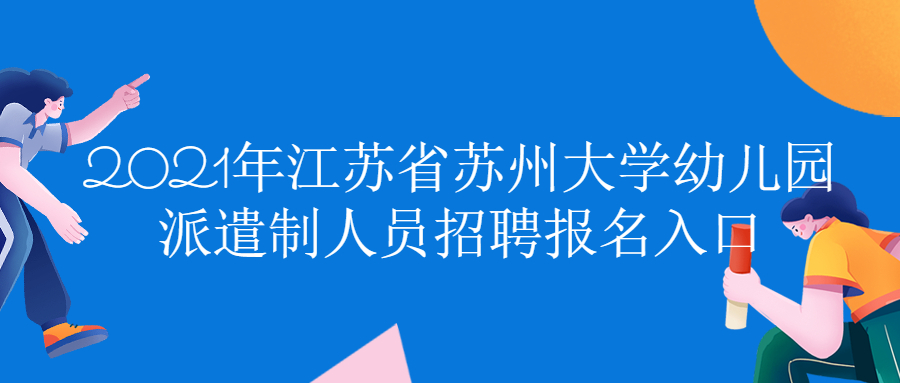 2021年江苏省苏州大学幼儿园派遣制人员招聘报名入口