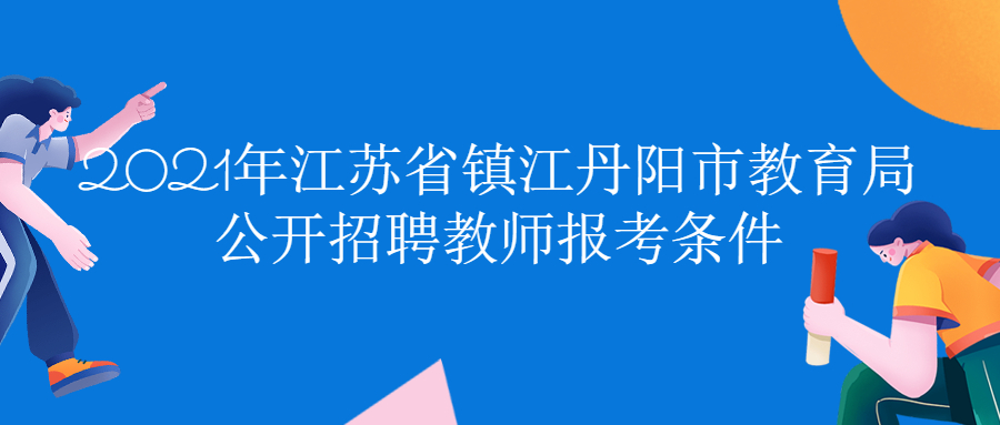 2021年江苏省镇江丹阳市教育局公开招聘教师报考条件