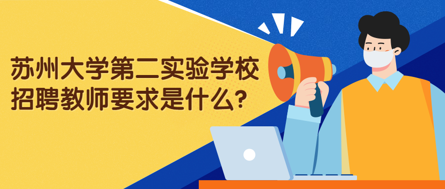 苏州大学第二实验学校招聘教师要求是什么?