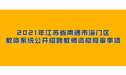 2021年江苏省南通市海门区教体系统公开招聘教师资格复审事项