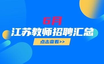【6月】2023年江苏教师招聘公告汇总，大量编制(持续更新~)